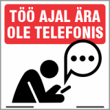 Töö ajal ära ole telefonis. Töö ajal ära kasuta telefoni meelelahutuseks. Ära suhtle telefonis (mobiiltelefonis).